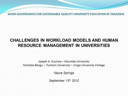 GOOD GOVERNANCE FOR SUSTAINABLE QUALITY UNIVERSITY EDUCATION IN TANZANIA CHALLENGES IN WORKLOAD MODELS AND HUMAN RESOURCE MANAGEMENT IN UNIVERSITIES Joseph.