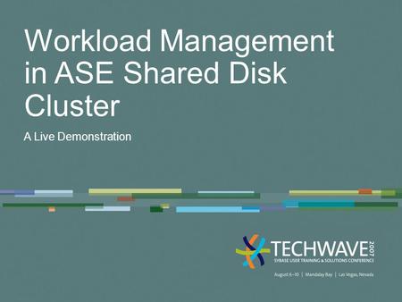 Workload Management in ASE Shared Disk Cluster A Live Demonstration.