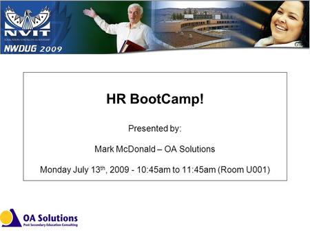 HR BootCamp! Presented by: Mark McDonald – OA Solutions Monday July 13 th, 2009 - 10:45am to 11:45am (Room U001)