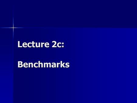 Lecture 2c: Benchmarks. Benchmarking Benchmark is a program that is run on a computer to measure its performance and compare it with other machines Best.