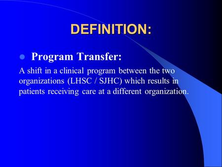 DEFINITION: Program Transfer: A shift in a clinical program between the two organizations (LHSC / SJHC) which results in patients receiving care at a different.