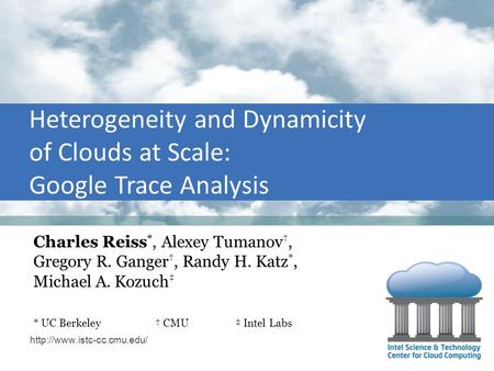 Charles Reiss *, Alexey Tumanov †, Gregory R. Ganger †, Randy H. Katz *, Michael A. Kozuch ‡ * UC Berkeley† CMU‡ Intel Labs.