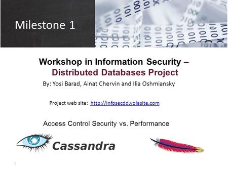 Milestone 1 Workshop in Information Security – Distributed Databases Project Access Control Security vs. Performance By: Yosi Barad, Ainat Chervin and.