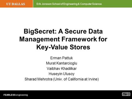 UT DALLAS Erik Jonsson School of Engineering & Computer Science FEARLESS engineering BigSecret: A Secure Data Management Framework for Key-Value Stores.