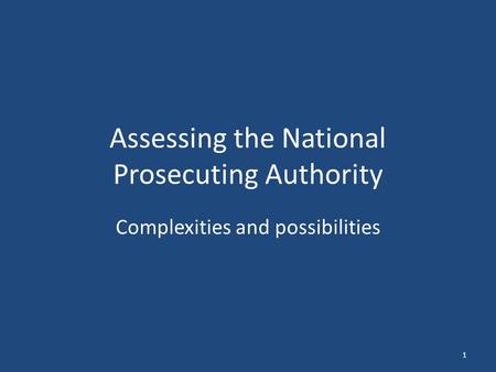 Assessing the National Prosecuting Authority Complexities and possibilities 1.