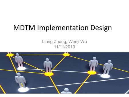 MDTM Implementation Design Liang Zhang, Wenji Wu 11/11/2013.