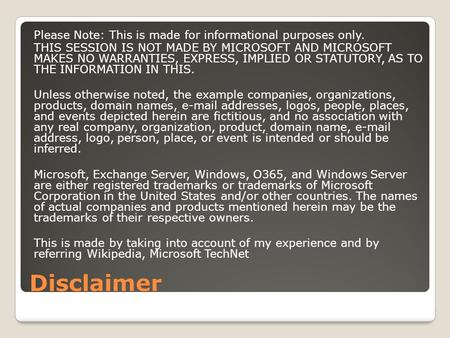 Disclaimer Please Note: This is made for informational purposes only. THIS SESSION IS NOT MADE BY MICROSOFT AND MICROSOFT MAKES NO WARRANTIES, EXPRESS,