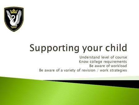 Understand level of course Know college requirements Be aware of workload Be aware of a variety of revision / work strategies.