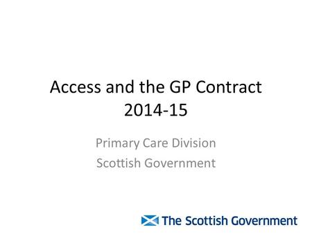 Access and the GP Contract 2014-15 Primary Care Division Scottish Government.