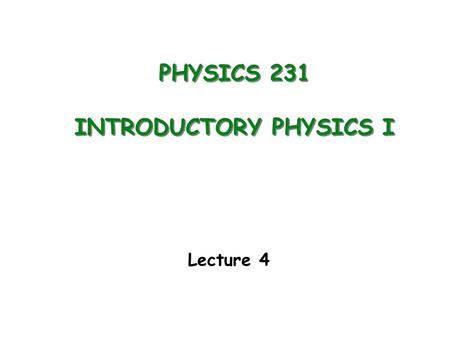 PHYSICS 231 INTRODUCTORY PHYSICS I