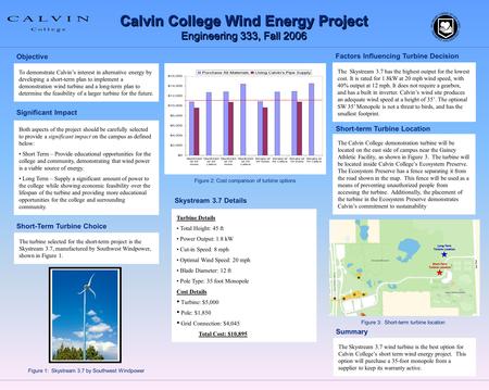 Calvin College Wind Energy Project Engineering 333, Fall 2006 Calvin College Wind Energy Project Engineering 333, Fall 2006 To demonstrate Calvin’s interest.