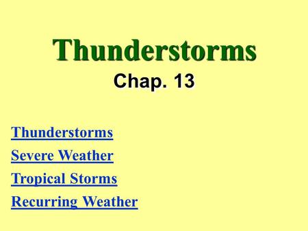 Thunderstorms Chap. 13 Thunderstorms Severe Weather Tropical Storms Recurring Weather.