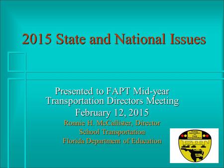 2015 State and National Issues Presented to FAPT Mid-year Transportation Directors Meeting February 12, 2015 Ronnie H. McCallister, Director School Transportation.