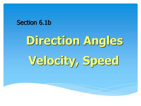 Section 6.1b Direction Angles Velocity, Speed. Let’s start with a brain exercise… Find the unit vector in the direction of the given vector. Write your.