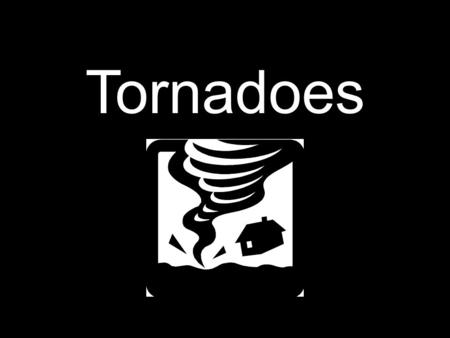 Tornadoes.