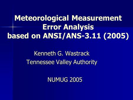 Meteorological Measurement Error Analysis based on ANSI/ANS-3.11 (2005) Kenneth G. Wastrack Tennessee Valley Authority NUMUG 2005.