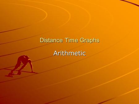 Distance Time Graphs Arithmetic Distance, time graphs. 1.The graph shows the journey of a cyclist who travelled between two towns 40 miles apart. Using.