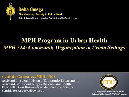 2014 Award for Innovative Public Health Curriculum College of Science and Health Urban Public Health (MPH) Program.