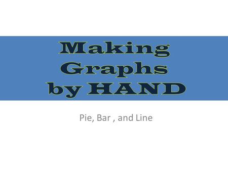 Pie, Bar, and Line. Pie charts are best used to represent _____________________PERCENTAGES (%) The whole circle equals _____________ Because of this we.