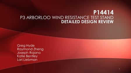 Greg Hyde Raymond Zheng Joseph Rojano Katie Bentley Lori Liebman P14414 P3 ARBORLOO WIND RESISTANCE TEST STAND DETAILED DESIGN REVIEW 1.