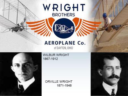 WILBUR WRIGHT 1867-1912 ORVILLE WRIGHT 1871-1948.