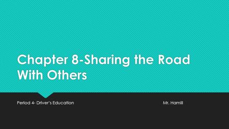 Chapter 8-Sharing the Road With Others Period 4- Driver’s EducationMr. Hamill.