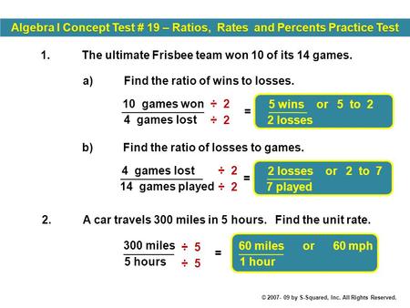 1.The ultimate Frisbee team won 10 of its 14 games. 10 games won 4 games lost ÷ 2 = 5 wins or 5 to 2 2 losses a)Find the ratio of wins to losses. 300.