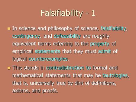 Falsifiability - 1 In science and philosophy of science, falsifiability, contingency, and defeasibility are roughly equivalent terms referring to the property.