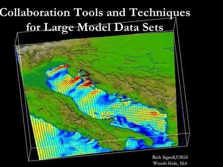 Collaboration Tools and Techniques for Large Model Data Sets Rich Signell,USGS Woods Hole, MA.