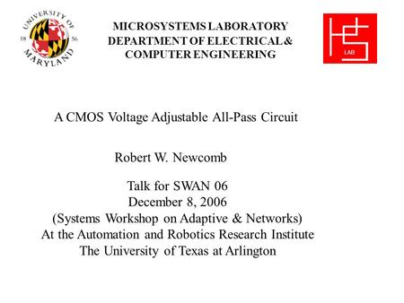 MICROSYSTEMS LABORATORY DEPARTMENT OF ELECTRICAL & COMPUTER ENGINEERING A CMOS Voltage Adjustable All-Pass Circuit Robert W. Newcomb Talk for SWAN 06 December.