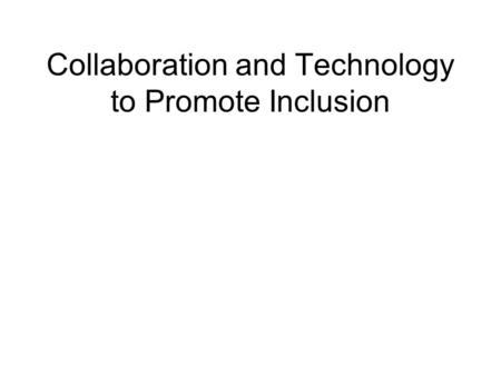 Collaboration and Technology to Promote Inclusion.