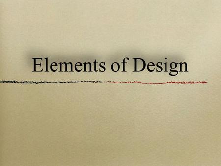 Elements of Design. Elements are the basic visual things an artist manipulates in a space to create a composition. They are like words in language. Elements.