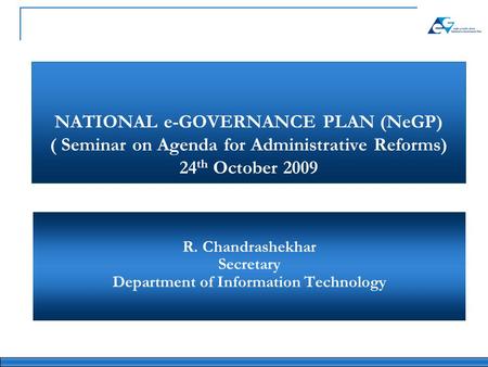 NATIONAL e-GOVERNANCE PLAN (NeGP) ( Seminar on Agenda for Administrative Reforms) 24 th October 2009 R. Chandrashekhar Secretary Department of Information.