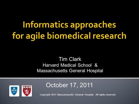 Tim Clark Harvard Medical School & Massachusetts General Hospital October 17, 2011 Copyright 2011 Massachusetts General Hospital. All rights reserved.