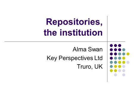 Repositories, the institution Alma Swan Key Perspectives Ltd Truro, UK.