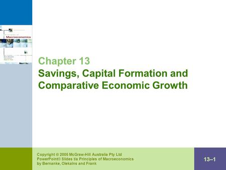 13–1 Copyright  2005 McGraw-Hill Australia Pty Ltd PowerPoint® Slides t/a Principles of Macroeconomics by Bernanke, Olekalns and Frank Chapter 13 Savings,