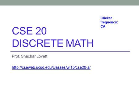 CSE 20 DISCRETE MATH Prof. Shachar Lovett  Clicker frequency: CA.