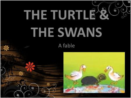 THE TURTLE & THE SWANS A fable