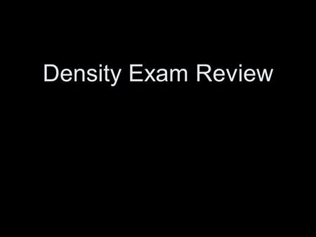 Density Exam Review. If you placed a 15 cm 3 sized object into 20 mL of water, how much water will be displaced? 15 mL of water.