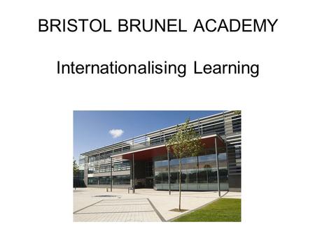 BRISTOL BRUNEL ACADEMY Internationalising Learning.