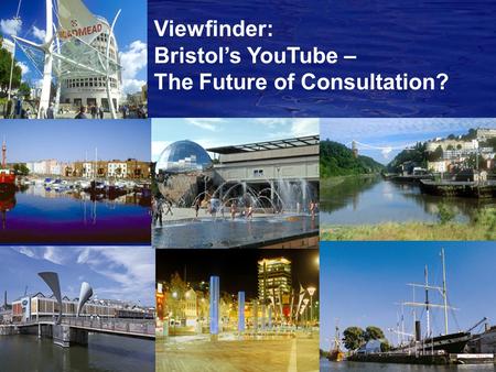 Viewfinder: Bristol’s YouTube – The Future of Consultation?