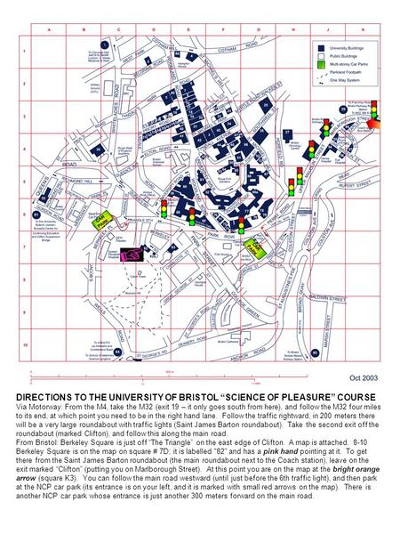 DIRECTIONS TO THE UNIVERSITY OF BRISTOL “SCIENCE OF PLEASURE” COURSE Via Motorway: From the M4, take the M32 (exit 19 – it only goes south from here),