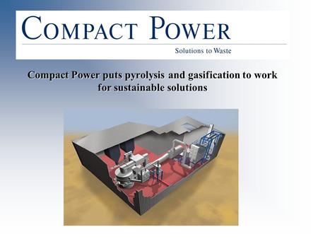 Company Overview UK company supplying an innovative, proprietary and proven pyrolysis & gasification technology Company successfully listed in April 2002.