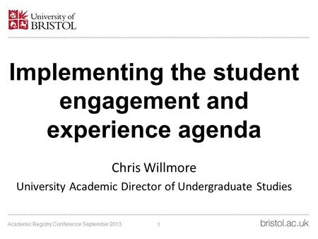 Implementing the student engagement and experience agenda Chris Willmore University Academic Director of Undergraduate Studies Academic Registry Conference.