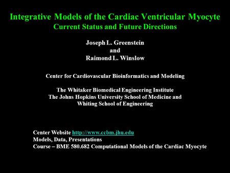 Integrative Models of the Cardiac Ventricular Myocyte Current Status and Future Directions Joseph L. Greenstein and Raimond L. Winslow Center for Cardiovascular.