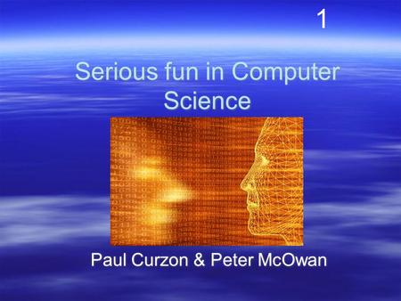 Serious fun in Computer Science Paul Curzon & Peter McOwan 1.