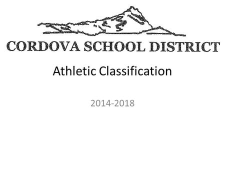 Athletic Classification 2014-2018. Timeline The classification determination will lock us into a certain district through 2018. If we choose to remain.