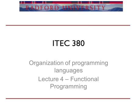 ITEC 380 Organization of programming languages Lecture 4 – Functional Programming.