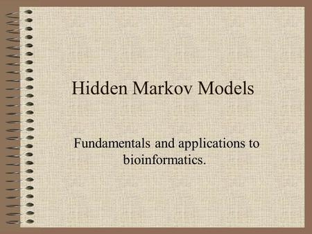 Hidden Markov Models Fundamentals and applications to bioinformatics.