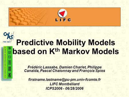 Predictive Mobility Models based on K th Markov Models Frédéric Lassabe, Damien Charlet, Philippe Canalda, Pascal Chatonnay and François Spies